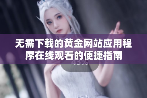 无需下载的黄金网站应用程序在线观看的便捷指南