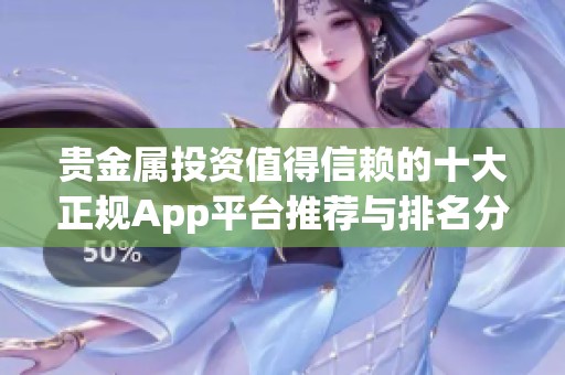 贵金属投资值得信赖的十大正规App平台推荐与排名分析