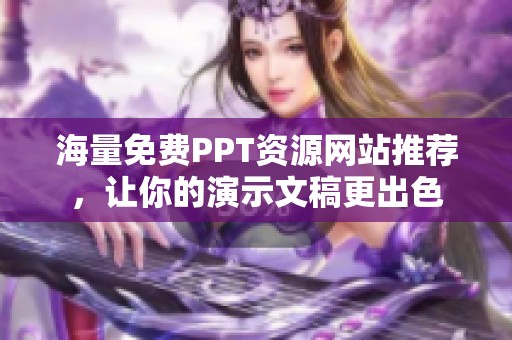 海量免费PPT资源网站推荐，让你的演示文稿更出色