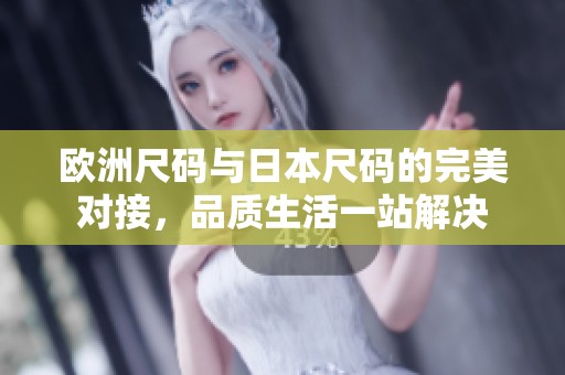 欧洲尺码与日本尺码的完美对接，品质生活一站解决