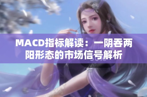 MACD指标解读：一阴吞两阳形态的市场信号解析