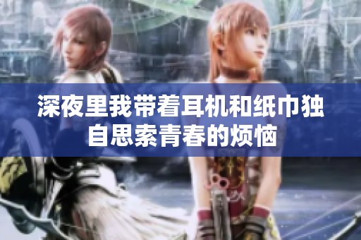 深夜里我带着耳机和纸巾独自思索青春的烦恼