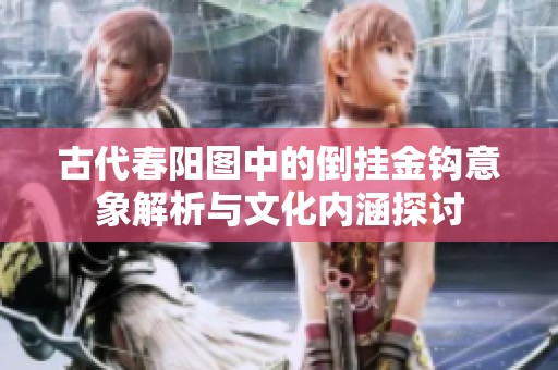 古代春阳图中的倒挂金钩意象解析与文化内涵探讨