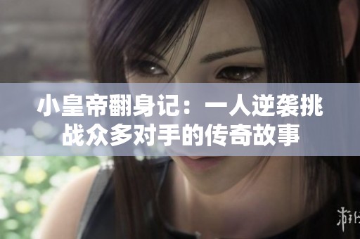 小皇帝翻身记：一人逆袭挑战众多对手的传奇故事