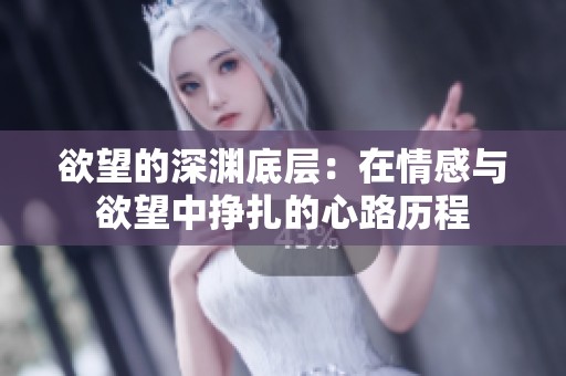 欲望的深渊底层：在情感与欲望中挣扎的心路历程