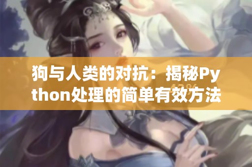 狗与人类的对抗：揭秘Python处理的简单有效方法