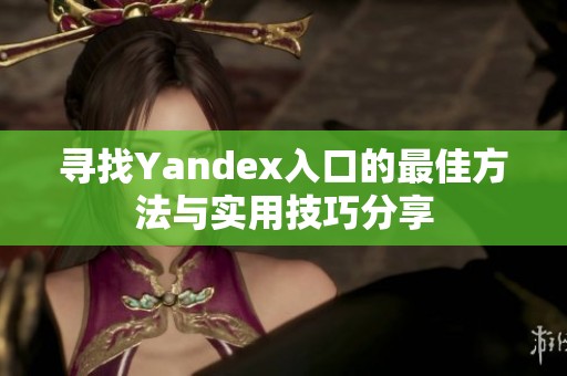寻找Yandex入口的最佳方法与实用技巧分享