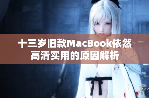 十三岁旧款MacBook依然高清实用的原因解析