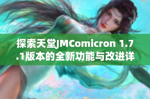 探索天堂JMComicron 1.7.1版本的全新功能与改进详情
