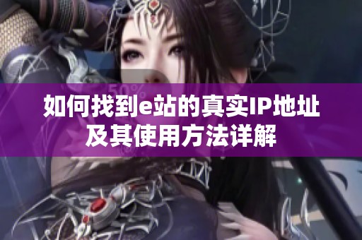 如何找到e站的真实IP地址及其使用方法详解