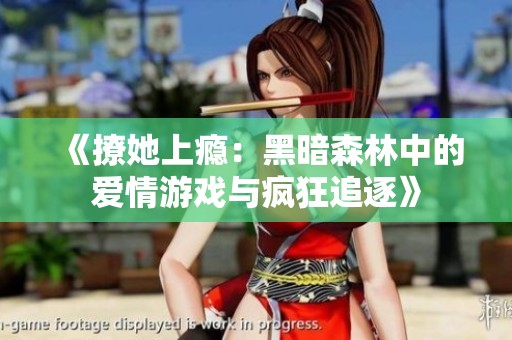 《撩她上瘾：黑暗森林中的爱情游戏与疯狂追逐》