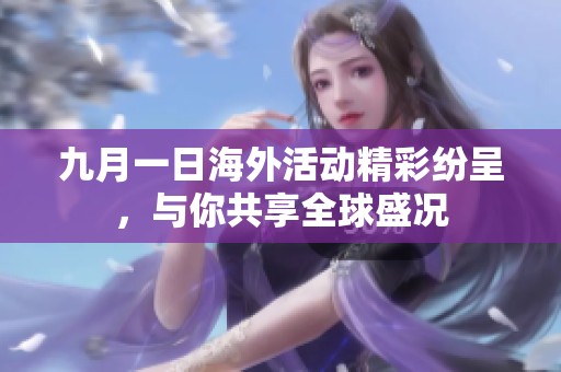 九月一日海外活动精彩纷呈，与你共享全球盛况
