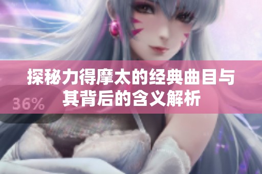 探秘力得摩太的经典曲目与其背后的含义解析