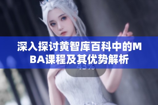 深入探讨黄智库百科中的MBA课程及其优势解析