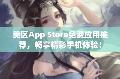 美区App Store免费应用推荐，畅享精彩手机体验！