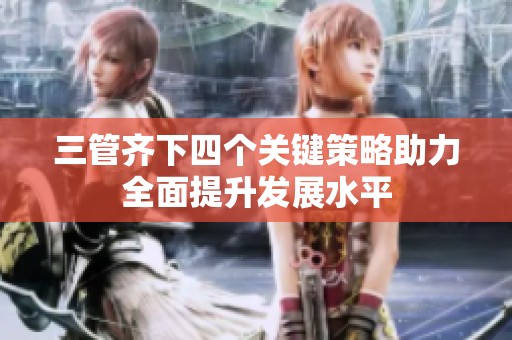 三管齐下四个关键策略助力全面提升发展水平