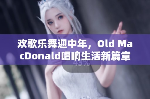 欢歌乐舞迎中年，Old MacDonald唱响生活新篇章