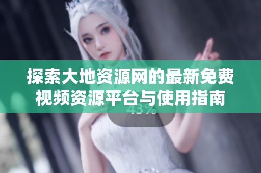 探索大地资源网的最新免费视频资源平台与使用指南