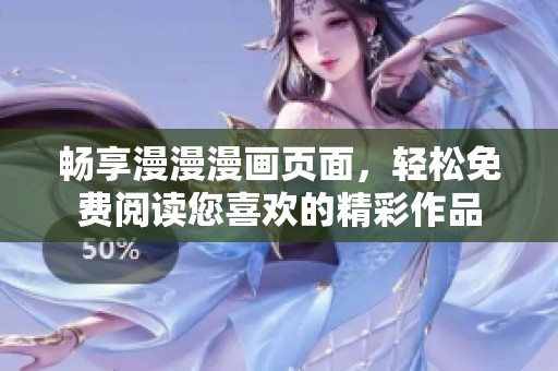 畅享漫漫漫画页面，轻松免费阅读您喜欢的精彩作品