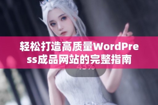 轻松打造高质量WordPress成品网站的完整指南