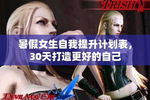 暑假女生自我提升计划表，30天打造更好的自己