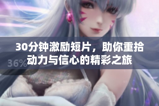 30分钟激励短片，助你重拾动力与信心的精彩之旅