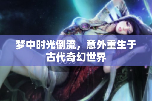 梦中时光倒流，意外重生于古代奇幻世界