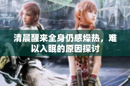 清晨醒来全身仍感燥热，难以入眠的原因探讨