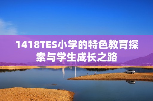 1418TES小学的特色教育探索与学生成长之路