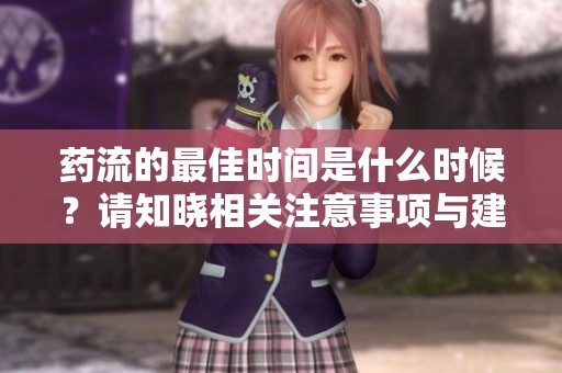 药流的最佳时间是什么时候？请知晓相关注意事项与建议