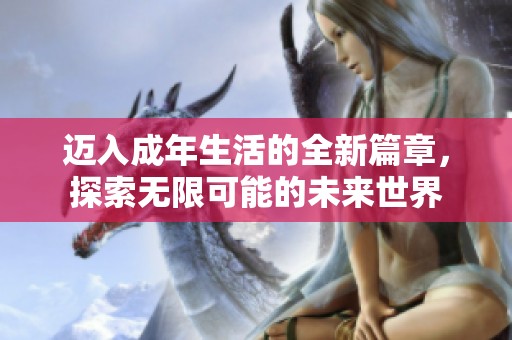 迈入成年生活的全新篇章，探索无限可能的未来世界