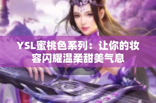 YSL蜜桃色系列：让你的妆容闪耀温柔甜美气息