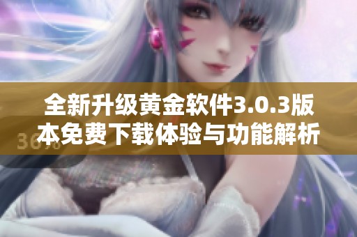 全新升级黄金软件3.0.3版本免费下载体验与功能解析
