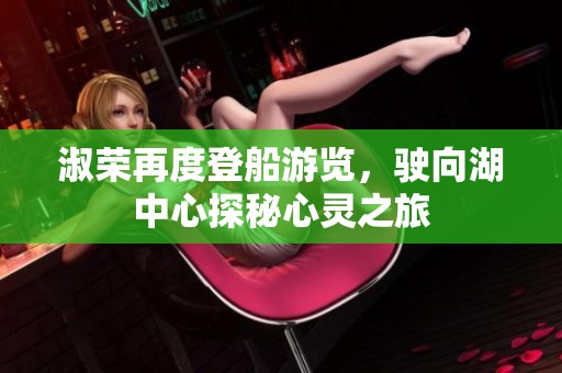淑荣再度登船游览，驶向湖中心探秘心灵之旅