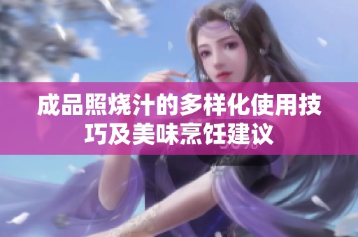 成品照烧汁的多样化使用技巧及美味烹饪建议