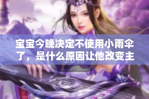 宝宝今晚决定不使用小雨伞了，是什么原因让他改变主意呢