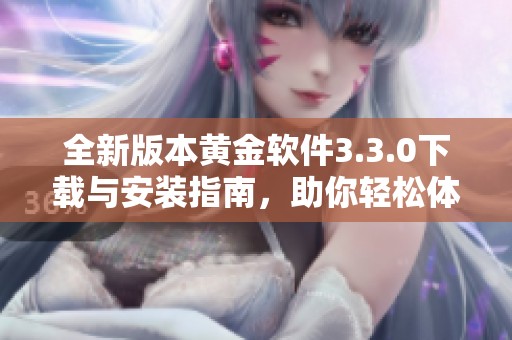 全新版本黄金软件3.3.0下载与安装指南，助你轻松体验