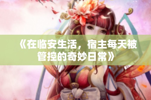 《在临安生活，宿主每天被管控的奇妙日常》