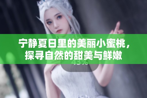 宁静夏日里的美丽小蜜桃，探寻自然的甜美与鲜嫩