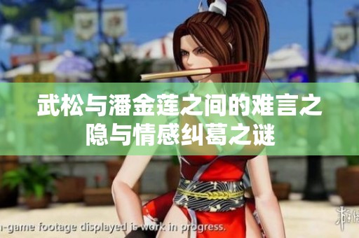 武松与潘金莲之间的难言之隐与情感纠葛之谜