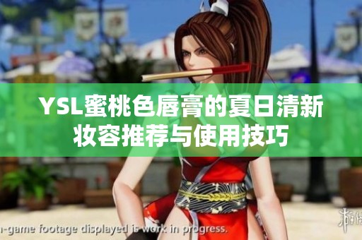 YSL蜜桃色唇膏的夏日清新妆容推荐与使用技巧