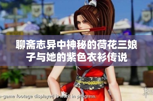 聊斋志异中神秘的荷花三娘子与她的紫色衣衫传说