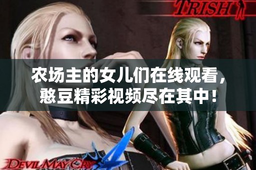 农场主的女儿们在线观看，憨豆精彩视频尽在其中！
