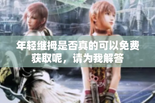 年轻继拇是否真的可以免费获取呢，请为我解答