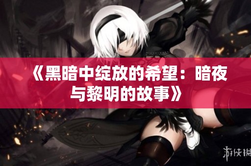 《黑暗中绽放的希望：暗夜与黎明的故事》