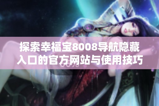 探索幸福宝8008导航隐藏入口的官方网站与使用技巧