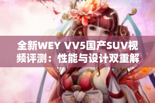 全新WEY VV5国产SUV视频评测：性能与设计双重解析