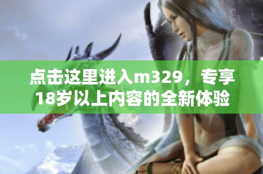 点击这里进入m329，专享18岁以上内容的全新体验