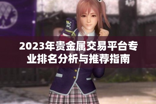 2023年贵金属交易平台专业排名分析与推荐指南