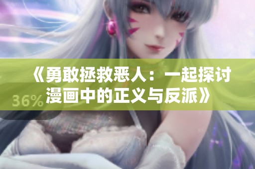 《勇敢拯救恶人：一起探讨漫画中的正义与反派》